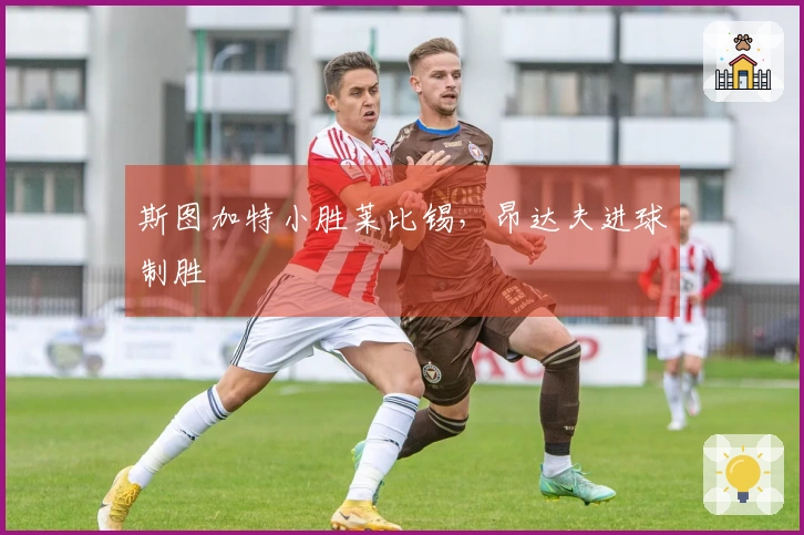 斯图加特小胜莱比锡，昂达夫进球制胜